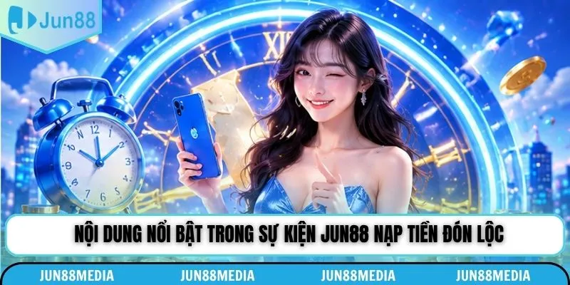 Nội dung nổi bật trong sự kiện Jun88 nạp tiền đón lộc