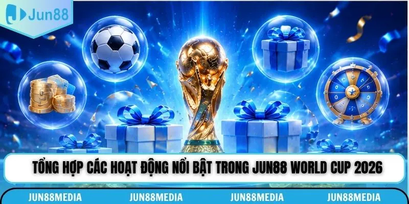 Tổng hợp các hoạt động nổi bật trong Jun88 world cup 2026
